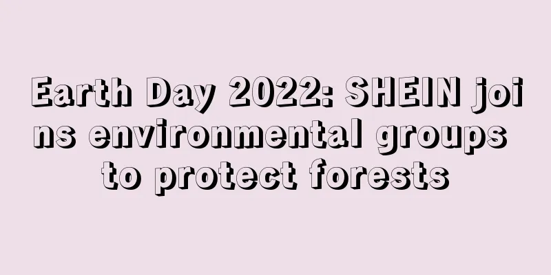 Earth Day 2022: SHEIN joins environmental groups to protect forests