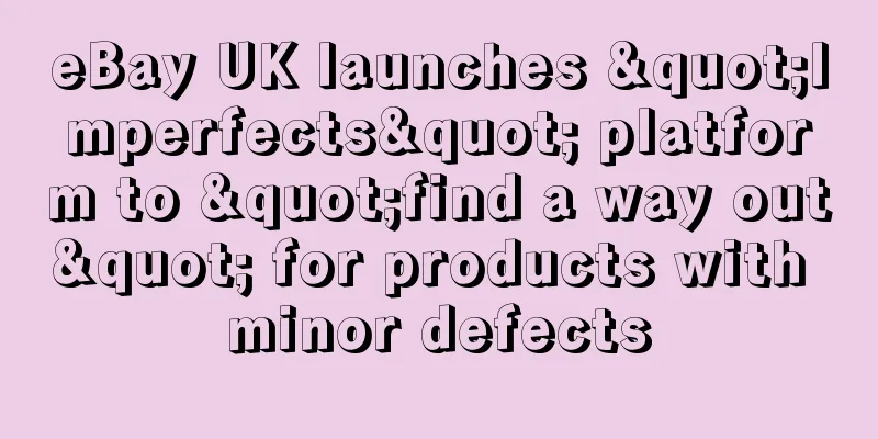 eBay UK launches "Imperfects" platform to "find a way out" for products with minor defects