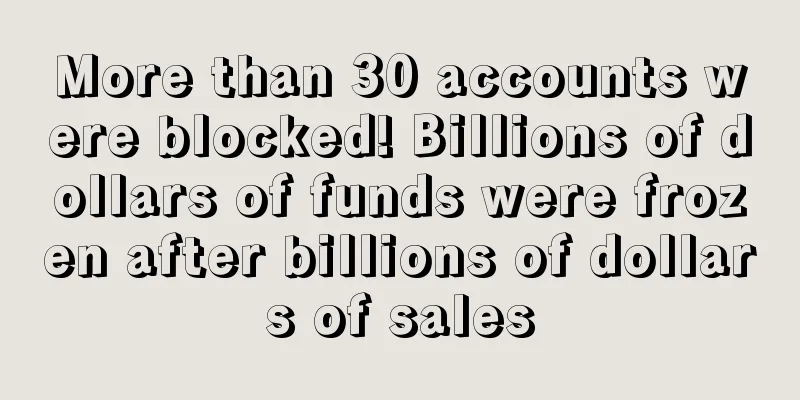 More than 30 accounts were blocked! Billions of dollars of funds were frozen after billions of dollars of sales