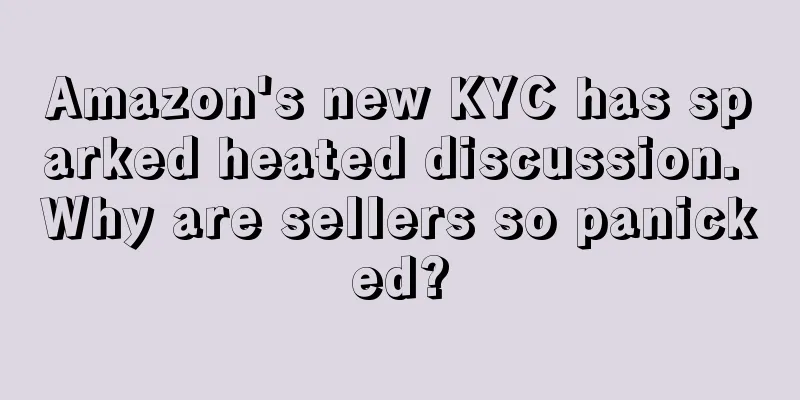 Amazon's new KYC has sparked heated discussion. Why are sellers so panicked?