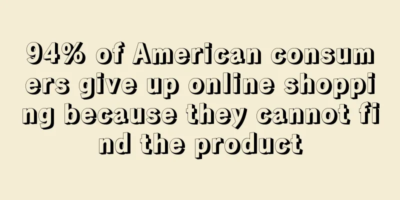 94% of American consumers give up online shopping because they cannot find the product