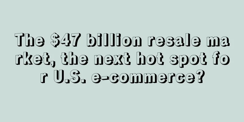 The $47 billion resale market, the next hot spot for U.S. e-commerce?