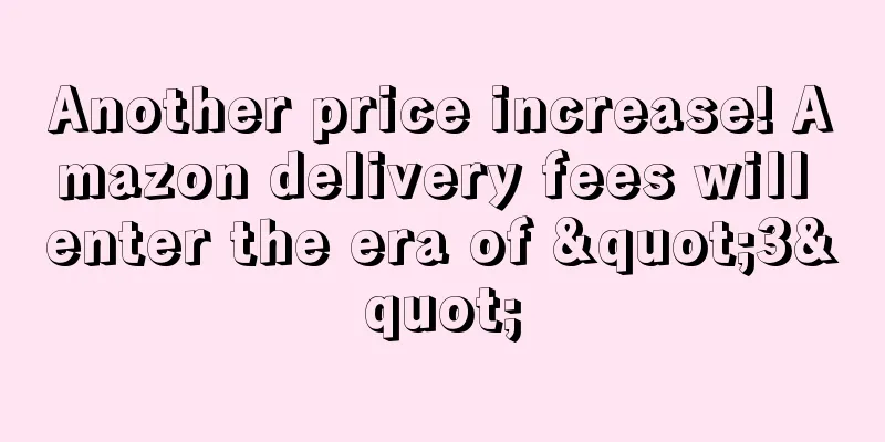 Another price increase! Amazon delivery fees will enter the era of "3"