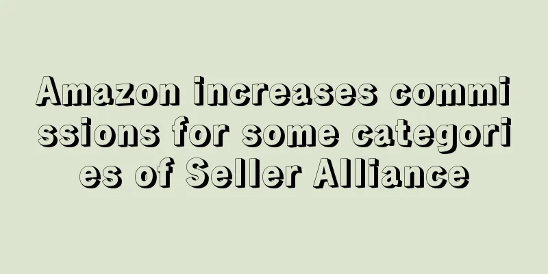 Amazon increases commissions for some categories of Seller Alliance