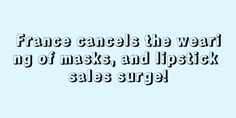 France cancels the wearing of masks, and lipstick sales surge!