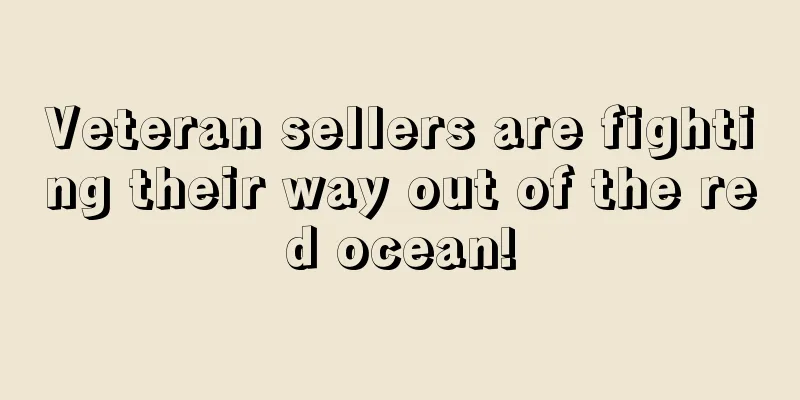 Veteran sellers are fighting their way out of the red ocean!