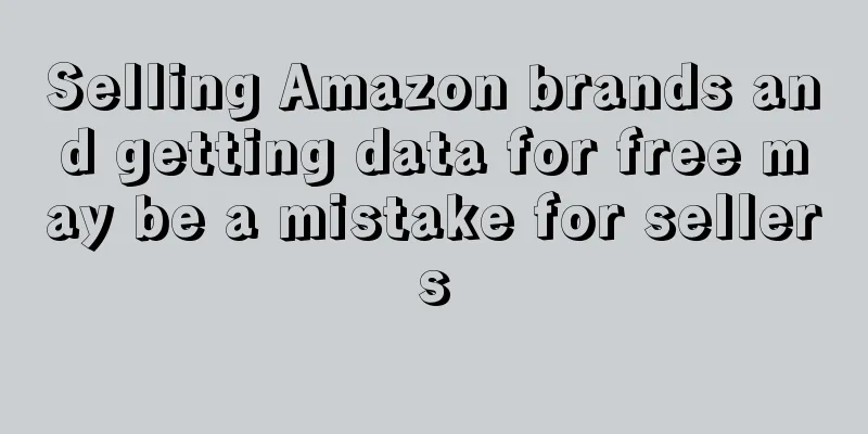 Selling Amazon brands and getting data for free may be a mistake for sellers