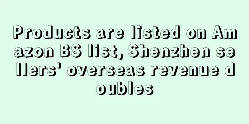 Products are listed on Amazon BS list, Shenzhen sellers' overseas revenue doubles