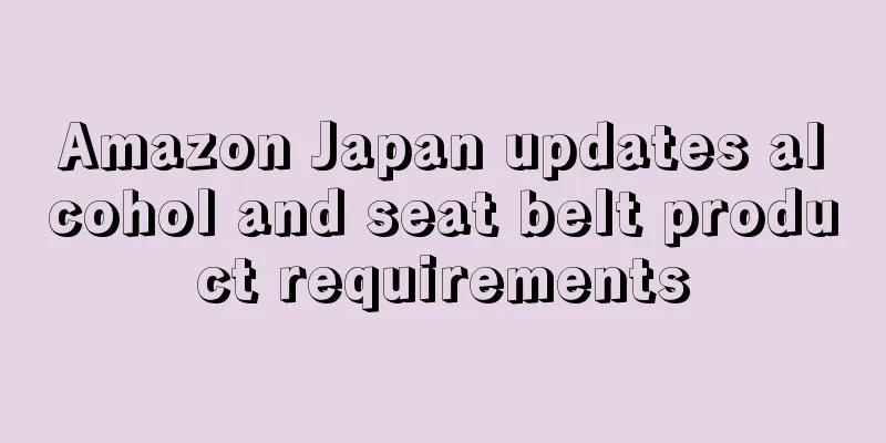 Amazon Japan updates alcohol and seat belt product requirements