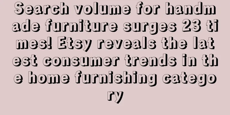 Search volume for handmade furniture surges 23 times! Etsy reveals the latest consumer trends in the home furnishing category