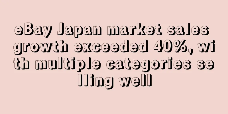 eBay Japan market sales growth exceeded 40%, with multiple categories selling well