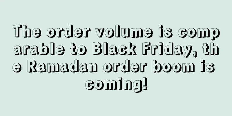 The order volume is comparable to Black Friday, the Ramadan order boom is coming!