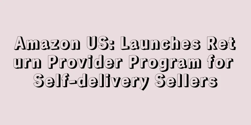 Amazon US: Launches Return Provider Program for Self-delivery Sellers