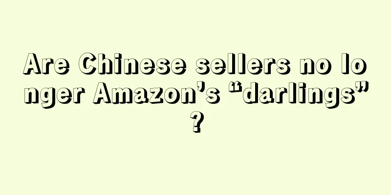 Are Chinese sellers no longer Amazon’s “darlings”?