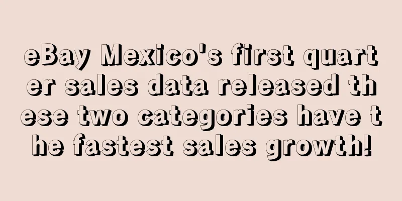 eBay Mexico's first quarter sales data released these two categories have the fastest sales growth!