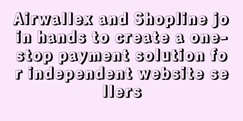 Airwallex and Shopline join hands to create a one-stop payment solution for independent website sellers