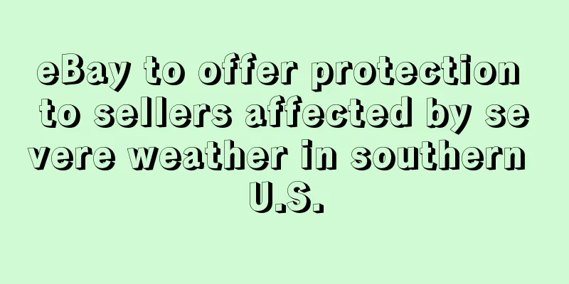eBay to offer protection to sellers affected by severe weather in southern U.S.