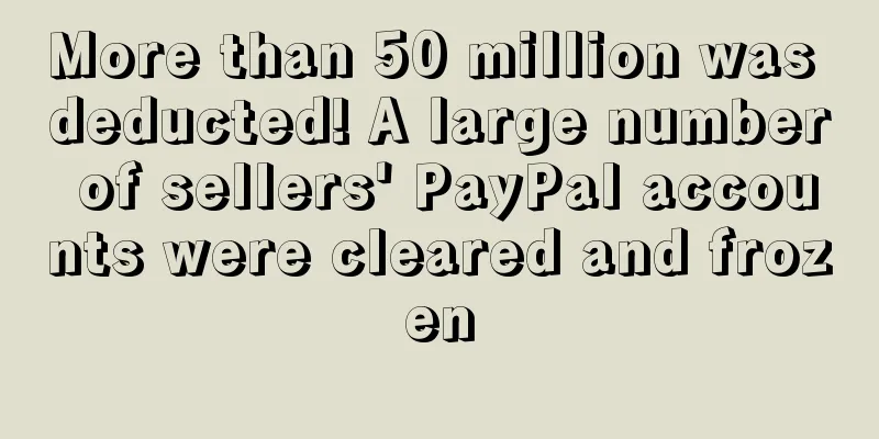 More than 50 million was deducted! A large number of sellers' PayPal accounts were cleared and frozen