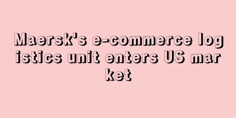 Maersk's e-commerce logistics unit enters US market