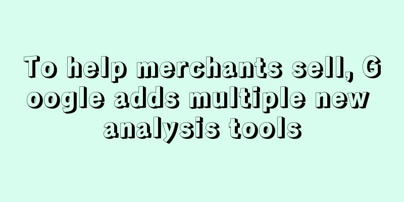 To help merchants sell, Google adds multiple new analysis tools