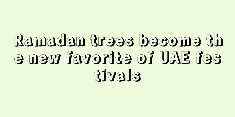 Ramadan trees become the new favorite of UAE festivals