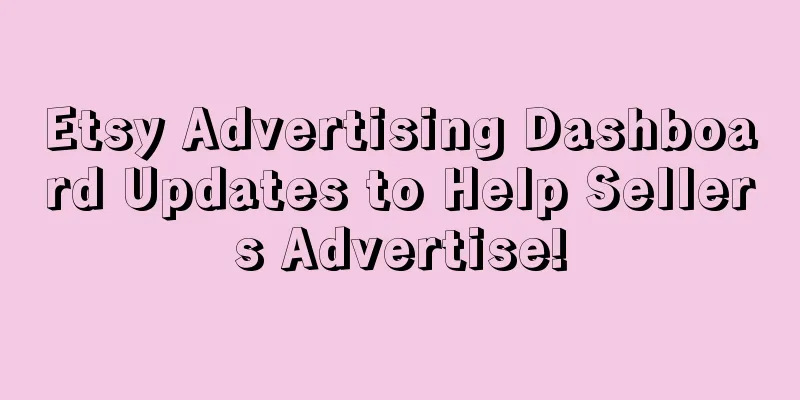 Etsy Advertising Dashboard Updates to Help Sellers Advertise!