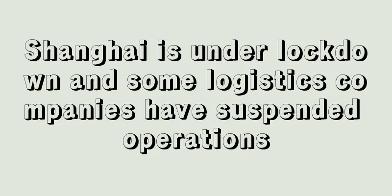 Shanghai is under lockdown and some logistics companies have suspended operations