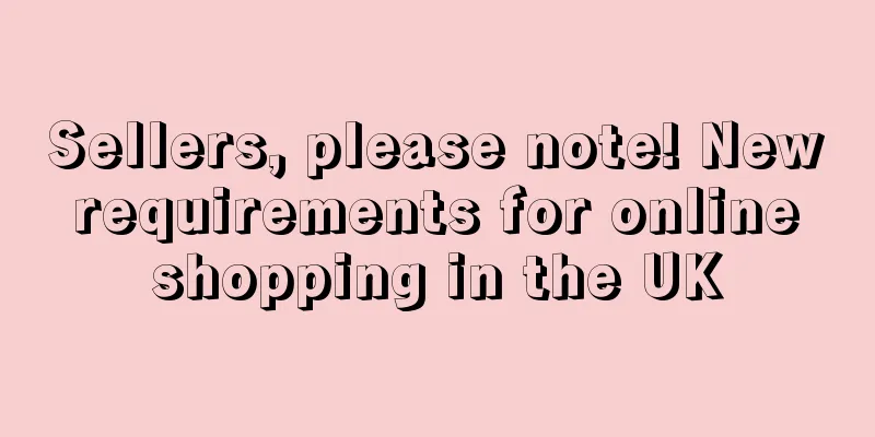 Sellers, please note! New requirements for online shopping in the UK