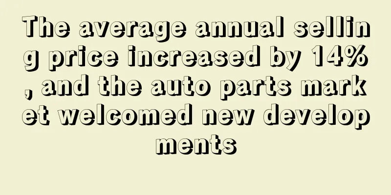 The average annual selling price increased by 14%, and the auto parts market welcomed new developments