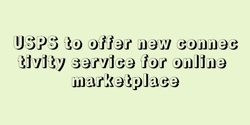 USPS to offer new connectivity service for online marketplace