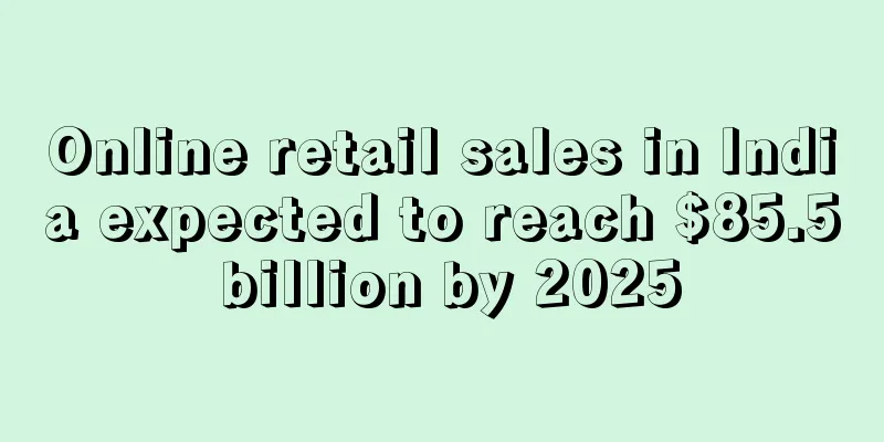 Online retail sales in India expected to reach $85.5 billion by 2025