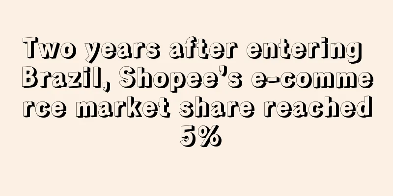 Two years after entering Brazil, Shopee’s e-commerce market share reached 5%