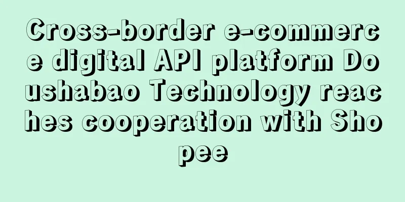 Cross-border e-commerce digital API platform Doushabao Technology reaches cooperation with Shopee