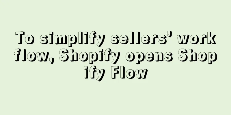 To simplify sellers’ workflow, Shopify opens Shopify Flow