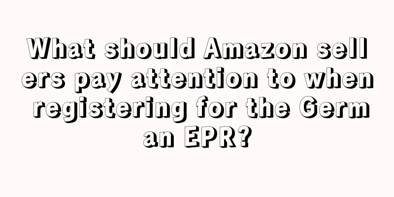 What should Amazon sellers pay attention to when registering for the German EPR?