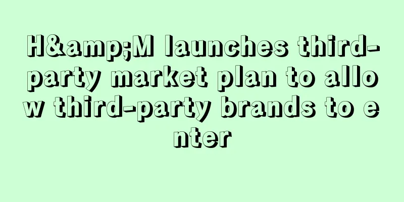 H&M launches third-party market plan to allow third-party brands to enter