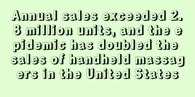 Annual sales exceeded 2.8 million units, and the epidemic has doubled the sales of handheld massagers in the United States