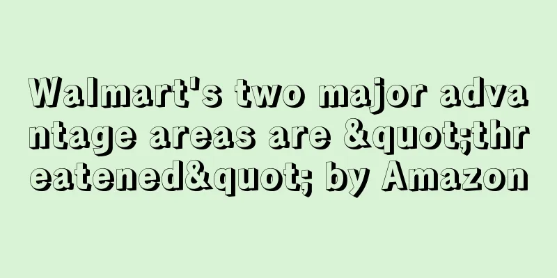 Walmart's two major advantage areas are "threatened" by Amazon
