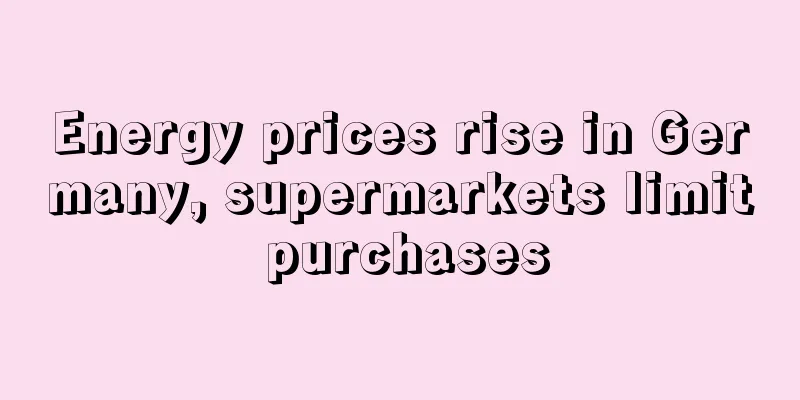 Energy prices rise in Germany, supermarkets limit purchases