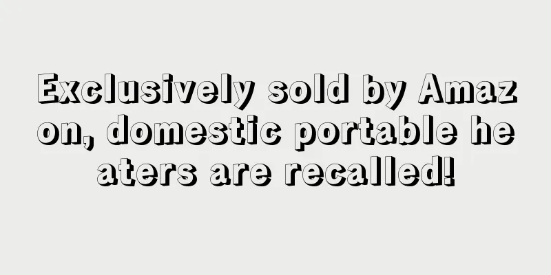 Exclusively sold by Amazon, domestic portable heaters are recalled!