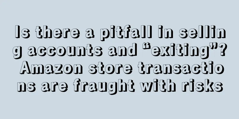 Is there a pitfall in selling accounts and “exiting”? Amazon store transactions are fraught with risks