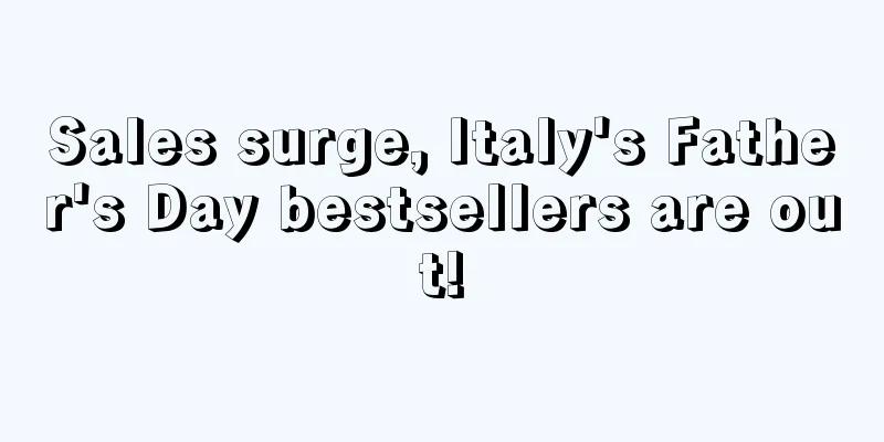 Sales surge, Italy's Father's Day bestsellers are out!