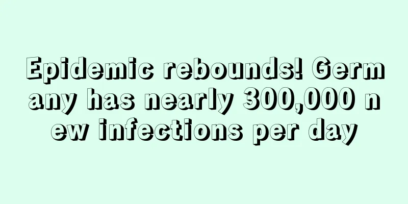 Epidemic rebounds! Germany has nearly 300,000 new infections per day