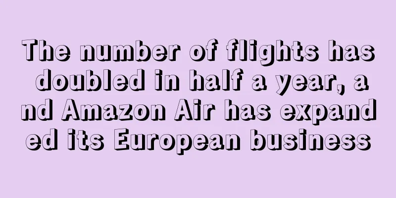 The number of flights has doubled in half a year, and Amazon Air has expanded its European business