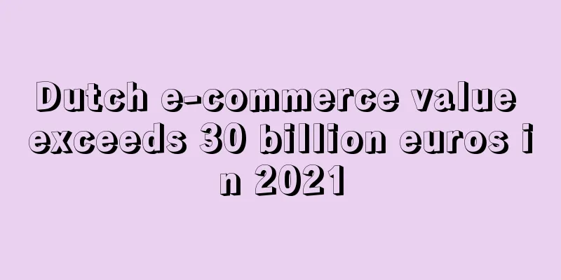 Dutch e-commerce value exceeds 30 billion euros in 2021