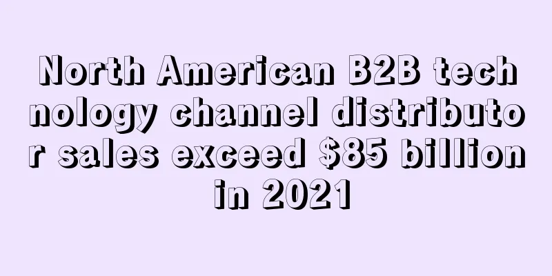 North American B2B technology channel distributor sales exceed $85 billion in 2021
