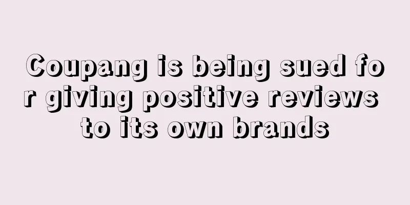 Coupang is being sued for giving positive reviews to its own brands
