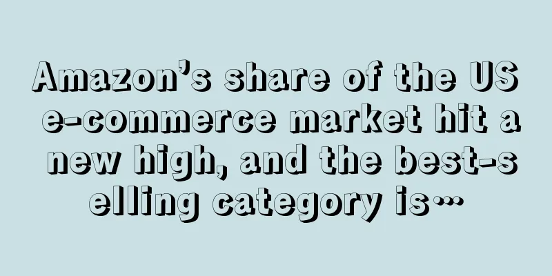 Amazon’s share of the US e-commerce market hit a new high, and the best-selling category is…