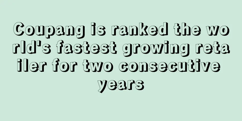 Coupang is ranked the world's fastest growing retailer for two consecutive years