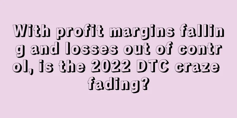 With profit margins falling and losses out of control, is the 2022 DTC craze fading?